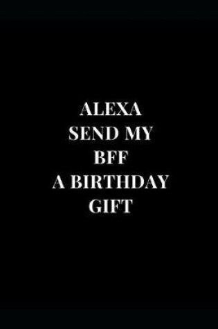 Cover of Alexa Send My BFF A Birthday Gift