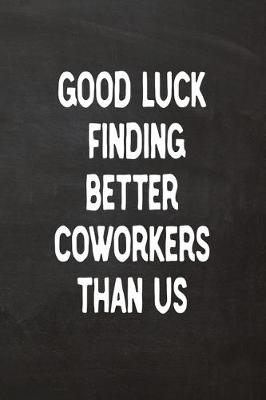 Book cover for Good Luck Finding Better Coworkers Than Us