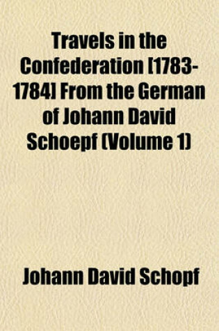 Cover of Travels in the Confederation [1783-1784] from the German of Johann David Schoepf (Volume 1)