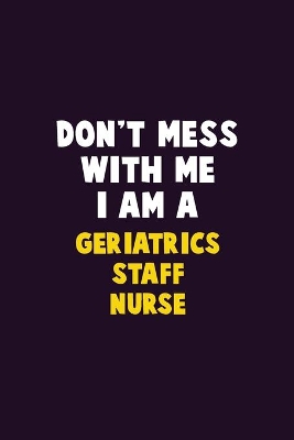 Book cover for Don't Mess With Me, I Am A Geriatrics staff nurse