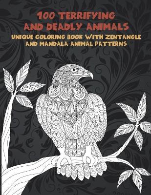Book cover for 100 Terrifying and Deadly Animals - Unique Coloring Book with Zentangle and Mandala Animal Patterns