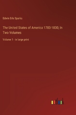 Cover of The United States of America 1783-1830; In Two Volumes