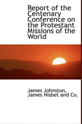 Cover of Report of the Centenary Conference on the Protestant Missions of the World