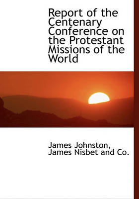 Book cover for Report of the Centenary Conference on the Protestant Missions of the World