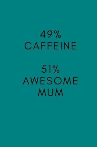 Cover of 49% Caffeine. 51% Awesome Mum.