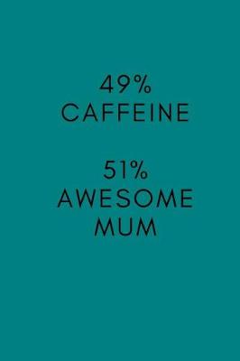 Book cover for 49% Caffeine. 51% Awesome Mum.