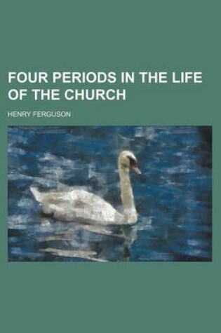 Cover of Four Periods in the Life of the Church