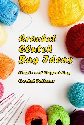 Book cover for Crochet Clutch Bag Ideas