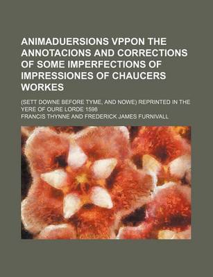 Book cover for Animaduersions Vppon the Annotacions and Corrections of Some Imperfections of Impressiones of Chaucers Workes; (Sett Downe Before Tyme, and Nowe) Reprinted in the Yere of Oure Lorde 1598