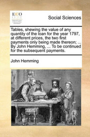 Cover of Tables, Shewing the Value of Any Quantity of the Loan for the Year 1797, at Different Prices, the Two First Payments Only Being Made Thereon; ... by John Hemming, ... to Be Continued for the Subsequent Payments.