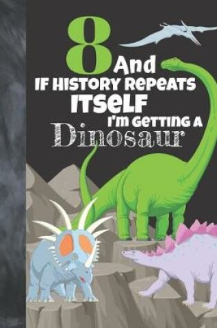 Cover of 8 And If History Repeats Itself I'm Getting A Dinosaur