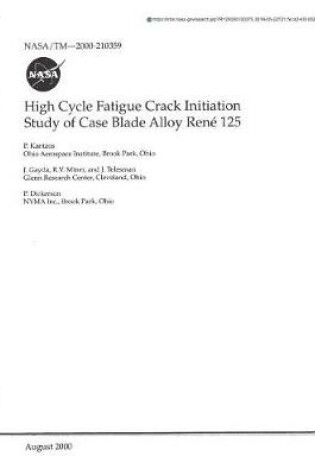 Cover of High Cycle Fatigue Crack Initiation Study of Case Blade Alloy Rene 125