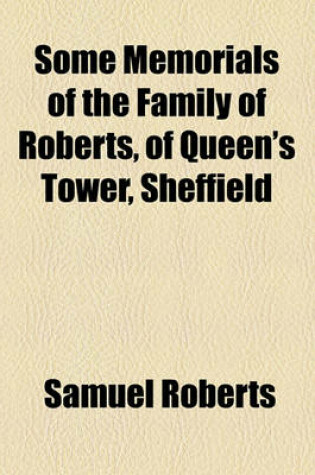 Cover of Some Memorials of the Family of Roberts, of Queen's Tower, Sheffield