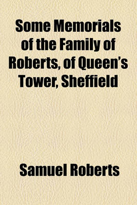 Book cover for Some Memorials of the Family of Roberts, of Queen's Tower, Sheffield