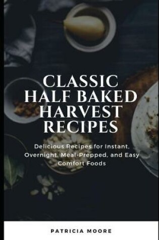 Cover of Classic Half Baked Harvest Recipes