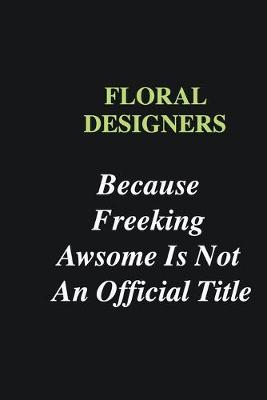 Book cover for Floral Designers Because Freeking Awsome is Not An Official Title