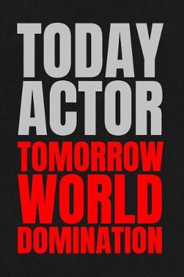Book cover for Today Actor - Tomorrow World Domination