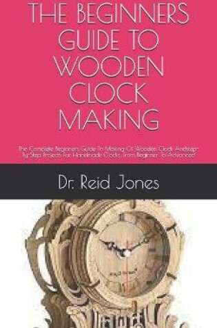 Cover of The Beginners Guide to Wooden Clock Making