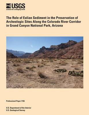 Book cover for The Role of Eolian Sediment in the Preservation of Archeologic Sites Along the Colorado River Corridor in Grand Canyon National Park, Arizona