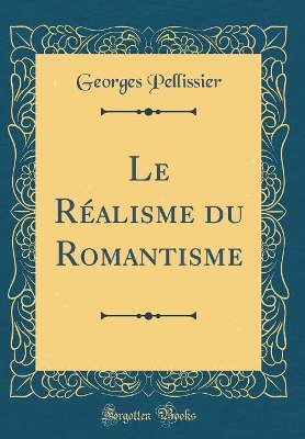 Book cover for Le Realisme Du Romantisme (Classic Reprint)