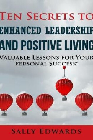 Cover of Ten Secrets to Enhanced Leadership and Positive Living