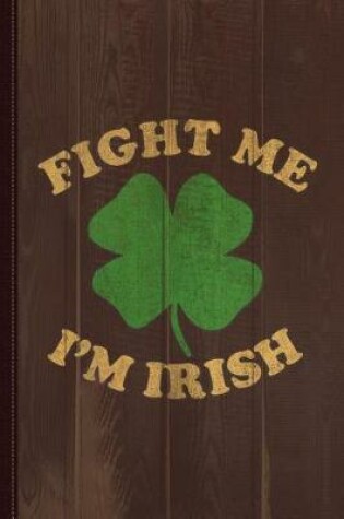 Cover of Fight Me Im Irish Vintage Journal Notebook