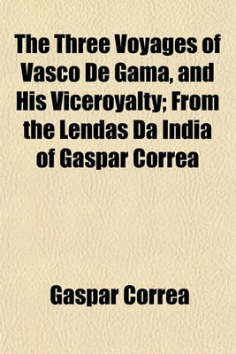 Book cover for The Three Voyages of Vasco de Gama, and His Viceroyalty; From the Lendas Da India of Gaspar Corra