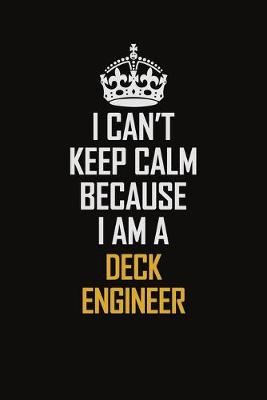 Book cover for I Can't Keep Calm Because I Am A Deck Engineer