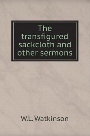 Cover of The transfigured sackcloth and other sermons