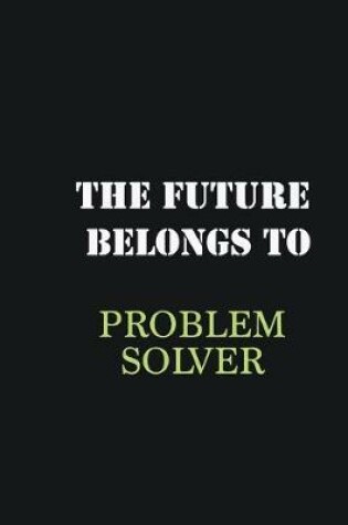 Cover of The Future belongs to Problem Solver