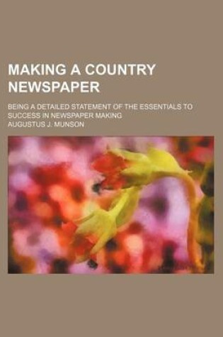 Cover of Making a Country Newspaper; Being a Detailed Statement of the Essentials to Success in Newspaper Making