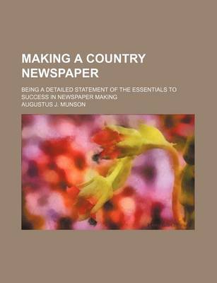 Book cover for Making a Country Newspaper; Being a Detailed Statement of the Essentials to Success in Newspaper Making