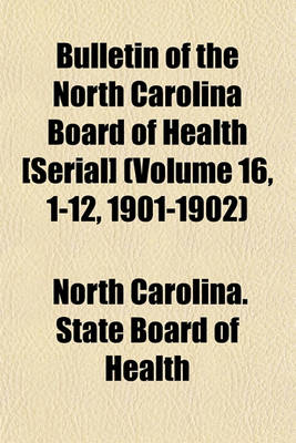 Book cover for Bulletin of the North Carolina Board of Health [Serial] (Volume 16, 1-12, 1901-1902)