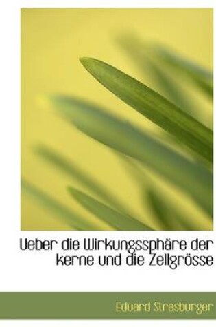 Cover of Ueber Die Wirkungssphare Der Kerne Und Die Zellgrosse