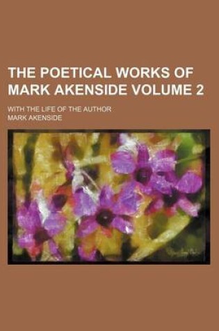 Cover of The Poetical Works of Mark Akenside Volume 2; With the Life of the Author