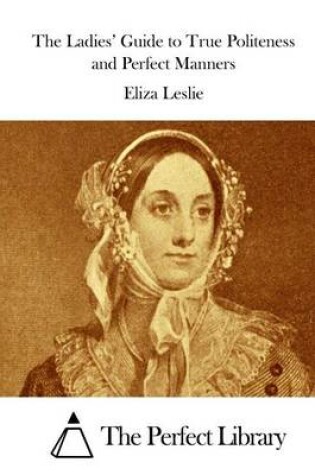 Cover of The Ladies' Guide to True Politeness and Perfect Manners