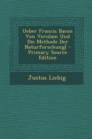 Cover of Ueber Francis Bacon Von Verulam Und Die Methode Der Naturforschung[