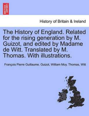 Book cover for The History of England. Related for the Rising Generation by M. Guizot, and Edited by Madame de Witt. Translated by M. Thomas. with Illustrations.