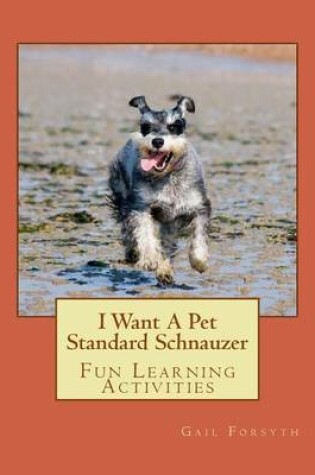 Cover of I Want A Pet Standard Schnauzer