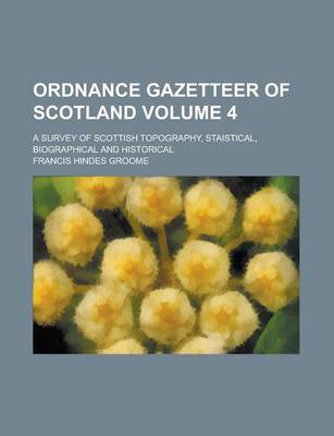 Book cover for Ordnance Gazetteer of Scotland; A Survey of Scottish Topography, Staistical, Biographical and Historical Volume 4