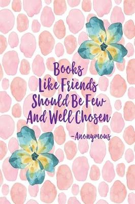 Cover of Books, Like Friends, Should Be Few, and Well Chosen
