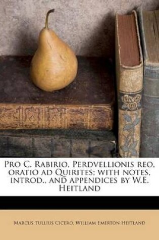 Cover of Pro C. Rabirio, Perdvellionis Reo, Oratio Ad Quirites; With Notes, Introd., and Appendices by W.E. Heitland