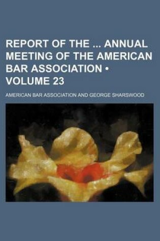 Cover of Report of the Annual Meeting of the American Bar Association (Volume 23)