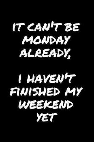 Cover of It Can't Be Monday Already, I Haven't Finished My Weekend Yet