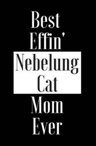 Cover of Best Effin Nebelung Cat Mom Ever