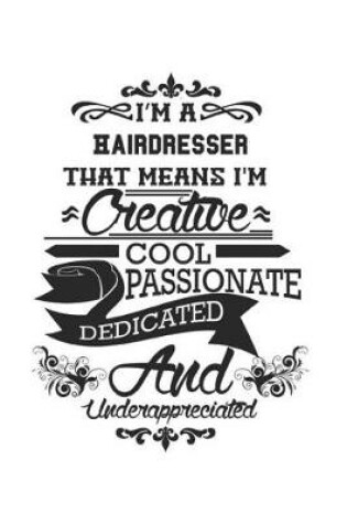 Cover of I'm A Hairdresser That Means I'm Creative Cool Passionate Dedicated And Underappreciated