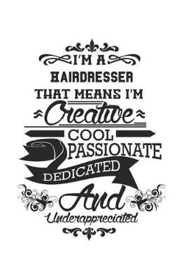 Book cover for I'm A Hairdresser That Means I'm Creative Cool Passionate Dedicated And Underappreciated