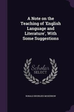 Cover of A Note on the Teaching of 'English Language and Literature', with Some Suggestions