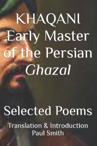 Cover of KHAQANI Early Master of the Persian Ghazal