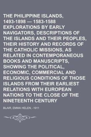 Cover of The Philippine Islands, 1493-1898 - 1583-1588 Explorations by Early Navigators, Descriptions of the Islands and Their Peoples, Their History and Recor